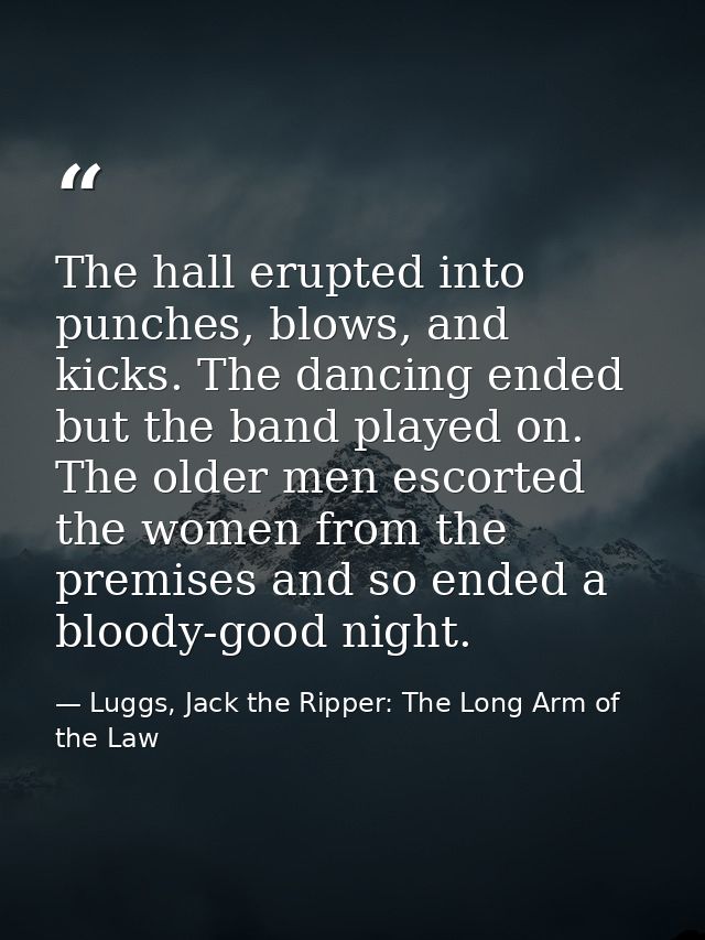 The hall erupted into punches, blows, and kicks. The dancing ended but the band played on. The older men escorted the wo — Luggs, Jack the Ripper: The Long Arm of the Law