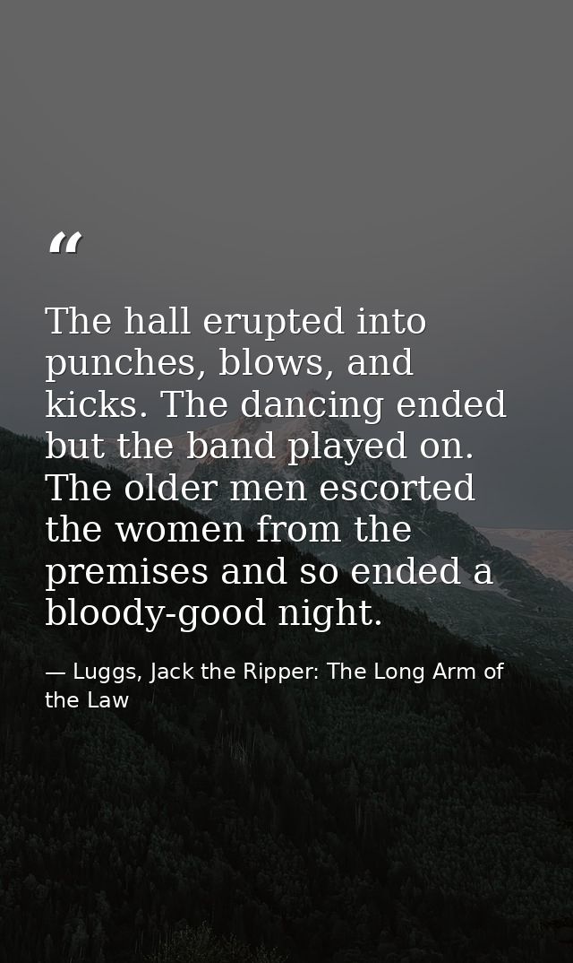The hall erupted into punches, blows, and kicks. The dancing ended but the band played on. The older men escorted the wo — Luggs, Jack the Ripper: The Long Arm of the Law