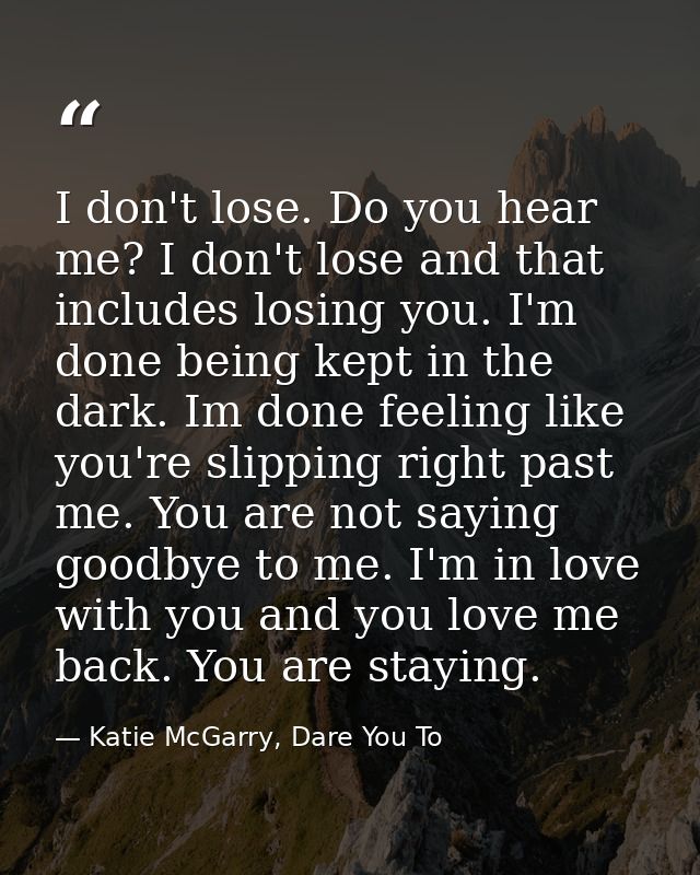 I don't lose. Do you hear me? I don't lose and that includes losing you. I'm done being kept in the dark. Im done feelin — Katie McGarry, Dare You To