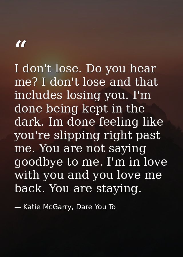 I don't lose. Do you hear me? I don't lose and that includes losing you. I'm done being kept in the dark. Im done feelin — Katie McGarry, Dare You To