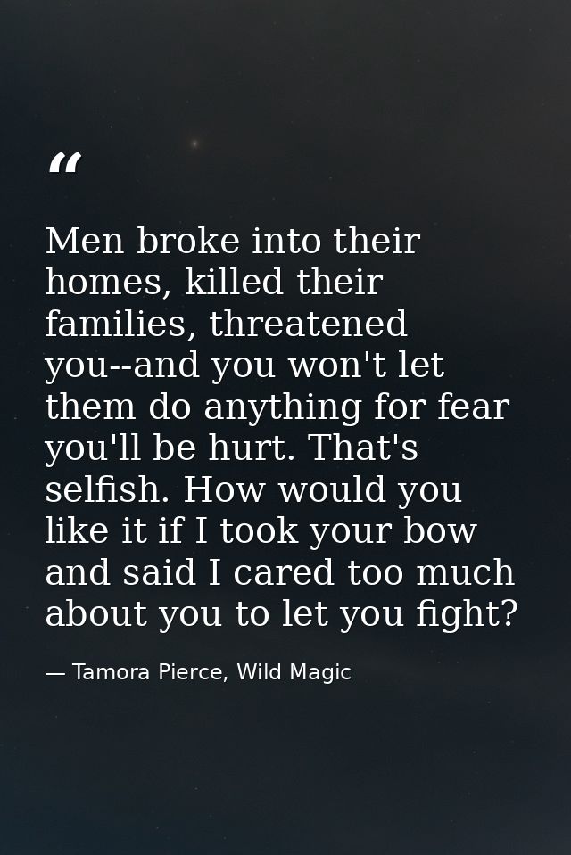 Men broke into their homes, killed their families, threatened you--and you won't let them do anything for fear you'll be — Tamora Pierce, Wild Magic