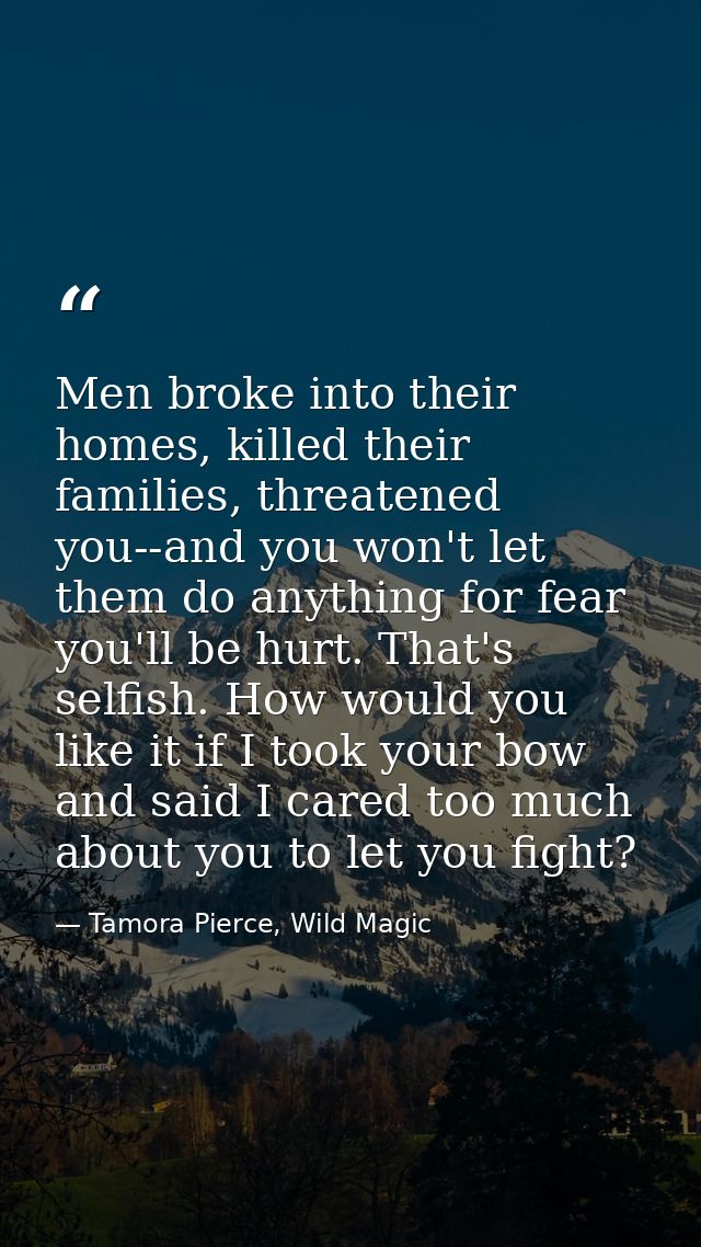 Men broke into their homes, killed their families, threatened you--and you won't let them do anything for fear you'll be — Tamora Pierce, Wild Magic