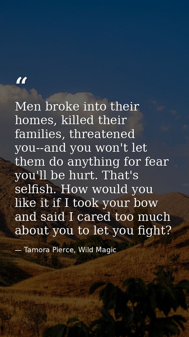 Men broke into their homes, killed their families, threatened you--and you won't let them do anything for fear you'll be — Tamora Pierce, Wild Magic