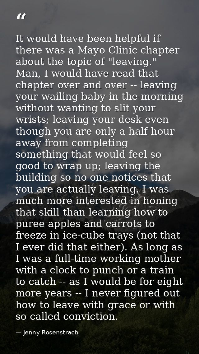It would have been helpful if there was a Mayo Clinic chapter about the topic of "leaving." Man, I would have read that  — Jenny Rosenstrach