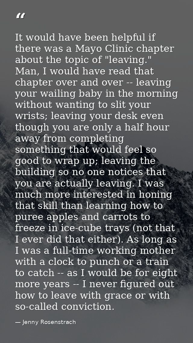 It would have been helpful if there was a Mayo Clinic chapter about the topic of "leaving." Man, I would have read that  — Jenny Rosenstrach