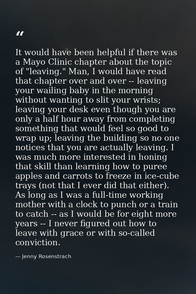 It would have been helpful if there was a Mayo Clinic chapter about the topic of "leaving." Man, I would have read that  — Jenny Rosenstrach