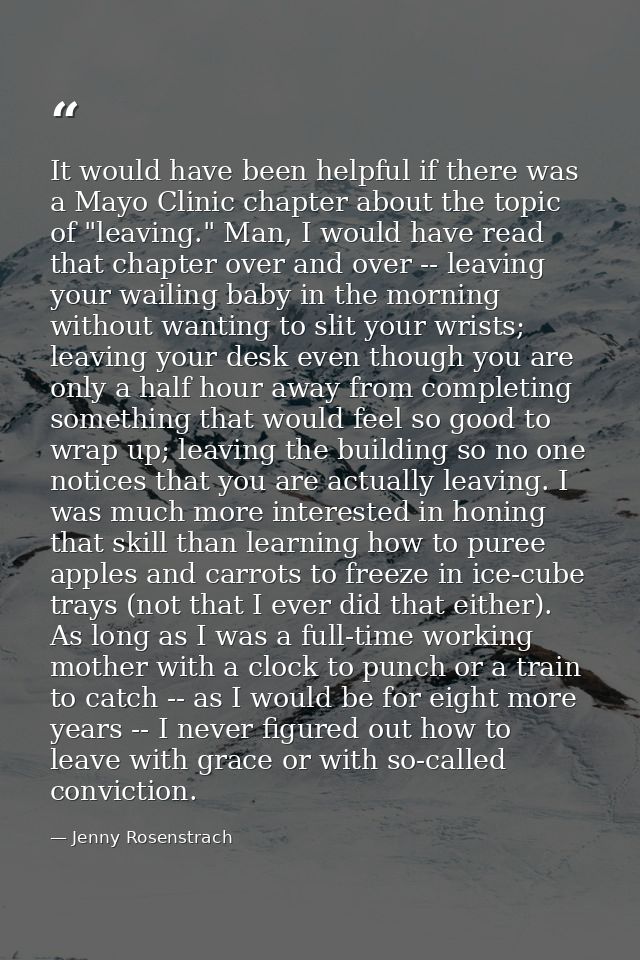 It would have been helpful if there was a Mayo Clinic chapter about the topic of "leaving." Man, I would have read that  — Jenny Rosenstrach