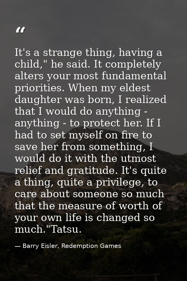 It's a strange thing, having a child," he said. It completely alters your most fundamental priorities. When my eldest da — Barry Eisler, Redemption Games