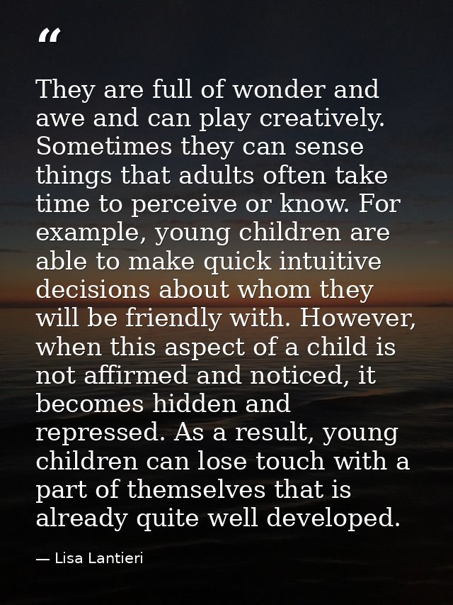 They are full of wonder and awe and can play creatively. Sometimes they can sense things that adults often take time to  — Lisa Lantieri