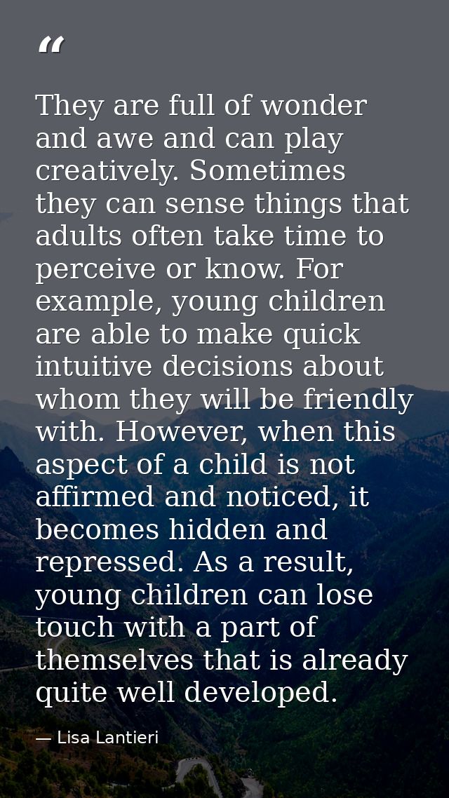 They are full of wonder and awe and can play creatively. Sometimes they can sense things that adults often take time to  — Lisa Lantieri