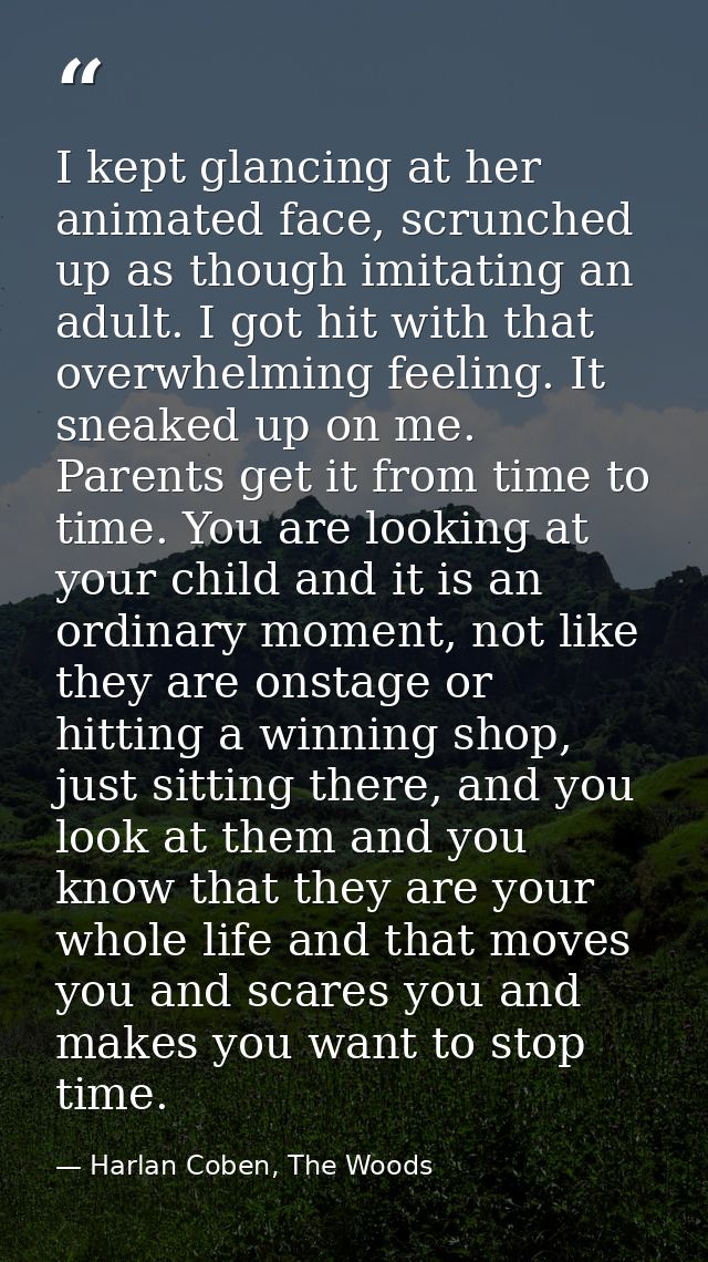 I kept glancing at her animated face, scrunched up as though imitating an adult. I got hit with that overwhelming feelin — Harlan Coben, The Woods