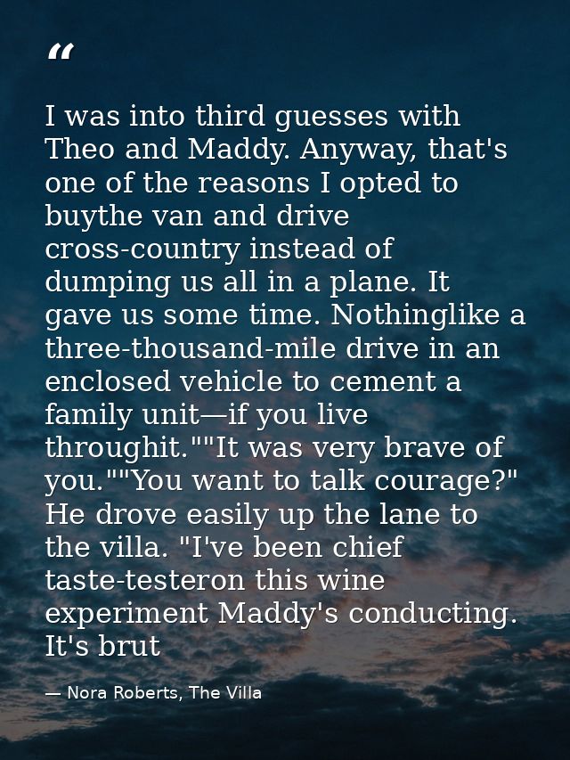 I was into third guesses with Theo and Maddy. Anyway, that's one of the reasons I opted to buythe van and drive cross-co — Nora Roberts, The Villa
