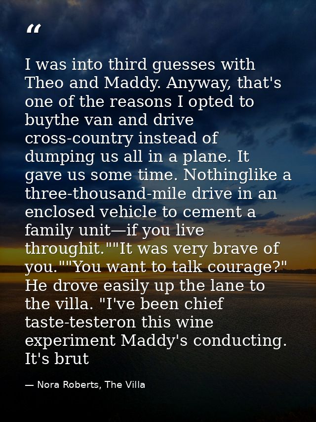 I was into third guesses with Theo and Maddy. Anyway, that's one of the reasons I opted to buythe van and drive cross-co — Nora Roberts, The Villa