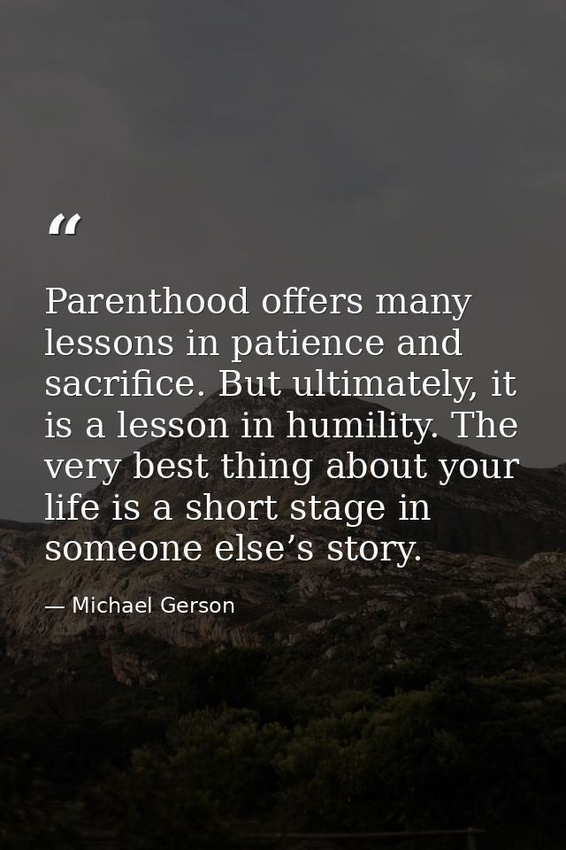 Parenthood offers many lessons in patience and sacrifice. But ultimately, it is a lesson in humility. The very best thin — Michael Gerson