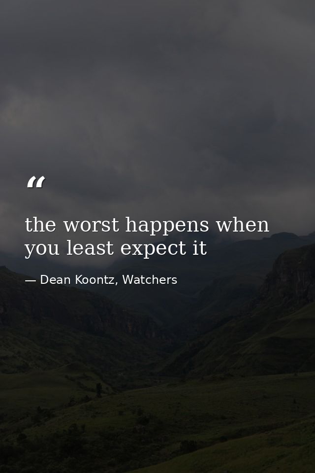 the worst happens when you least expect it — Dean Koontz, Watchers