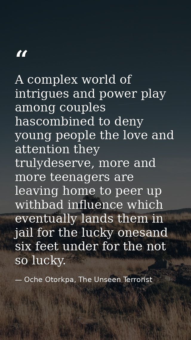 A complex world of intrigues and power play among couples hascombined to deny young people the love and attention they t — Oche Otorkpa, The Unseen Terrorist