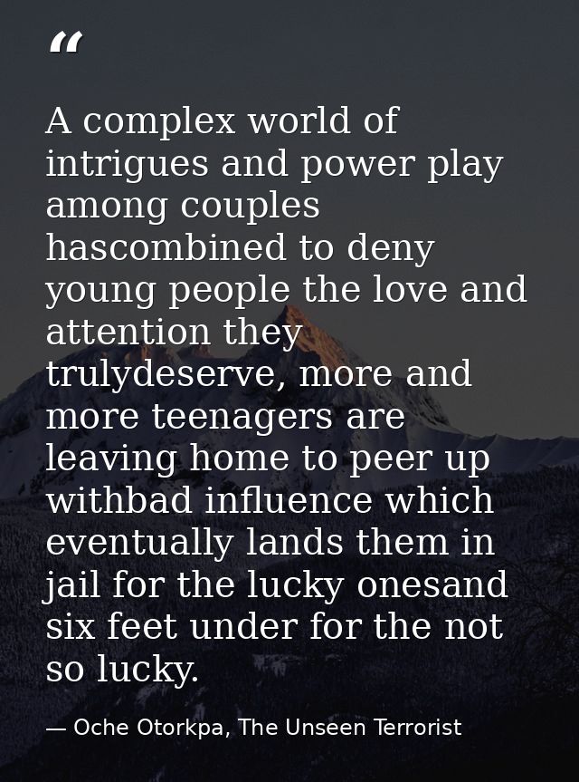 A complex world of intrigues and power play among couples hascombined to deny young people the love and attention they t — Oche Otorkpa, The Unseen Terrorist