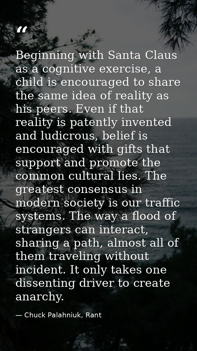 Beginning with Santa Claus as a cognitive exercise, a child is encouraged to share the same idea of reality as his peers — Chuck Palahniuk, Rant