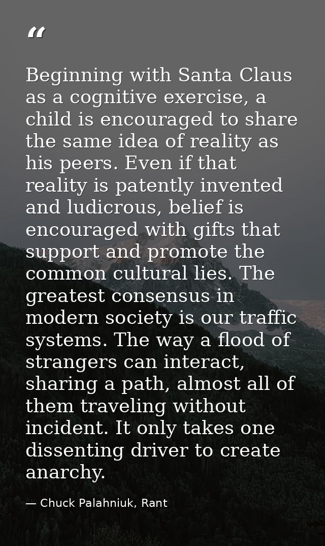 Beginning with Santa Claus as a cognitive exercise, a child is encouraged to share the same idea of reality as his peers — Chuck Palahniuk, Rant