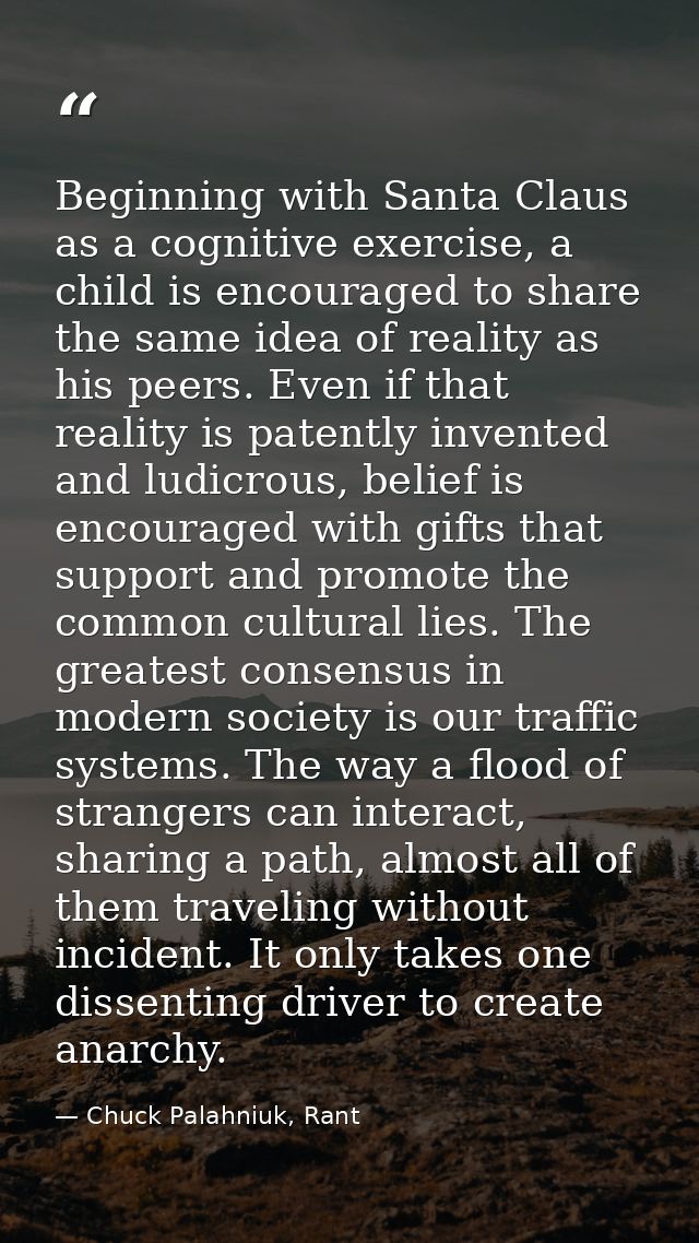 Beginning with Santa Claus as a cognitive exercise, a child is encouraged to share the same idea of reality as his peers — Chuck Palahniuk, Rant
