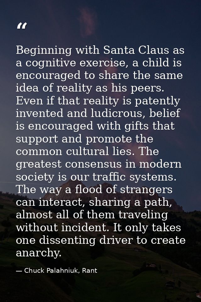 Beginning with Santa Claus as a cognitive exercise, a child is encouraged to share the same idea of reality as his peers — Chuck Palahniuk, Rant