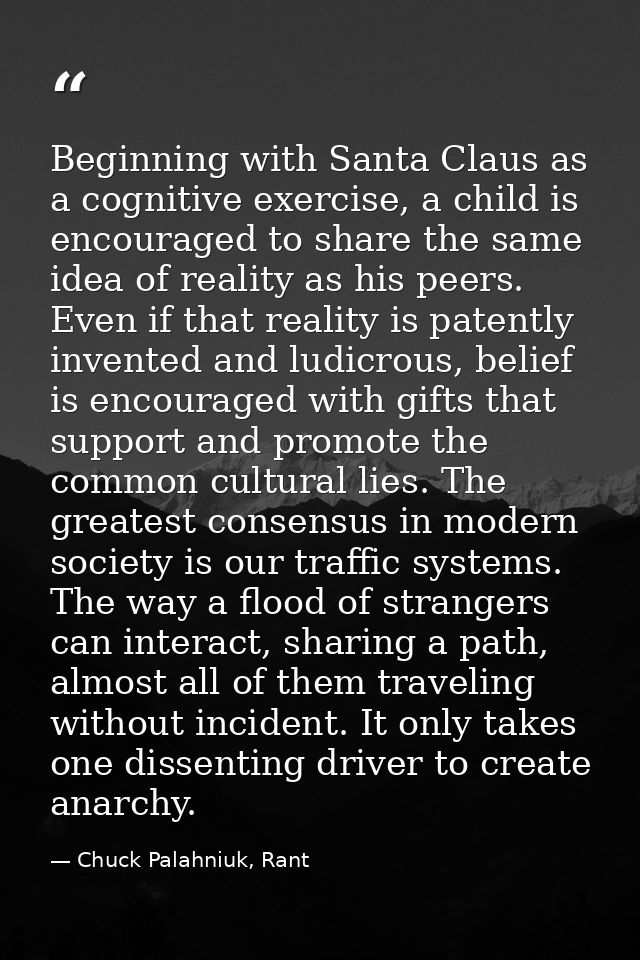 Beginning with Santa Claus as a cognitive exercise, a child is encouraged to share the same idea of reality as his peers — Chuck Palahniuk, Rant