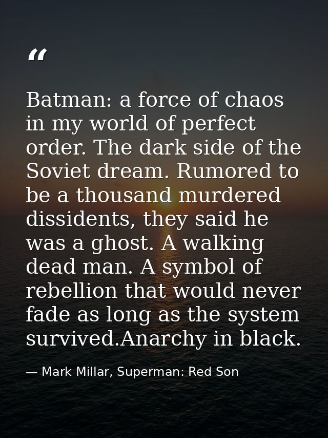 Batman: a force of chaos in my world of perfect order. The dark side of the Soviet dream. Rumored to be a thousand murde — Mark Millar, Superman: Red Son