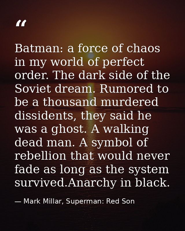 Batman: a force of chaos in my world of perfect order. The dark side of the Soviet dream. Rumored to be a thousand murde — Mark Millar, Superman: Red Son