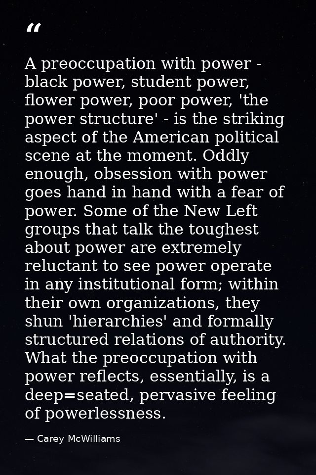 A preoccupation with power - black power, student power, flower power, poor power, 'the power structure' - is the striki — Carey McWilliams