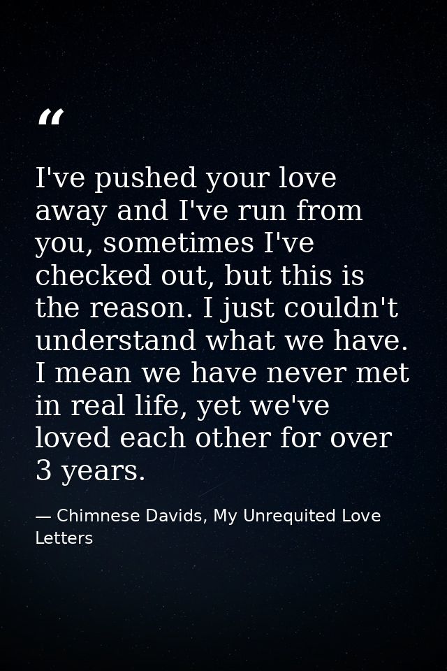 I've pushed your love away and I've run from you, sometimes I've checked out, but this is the reason. I just couldn't un — Chimnese Davids, My Unrequited Love Letters