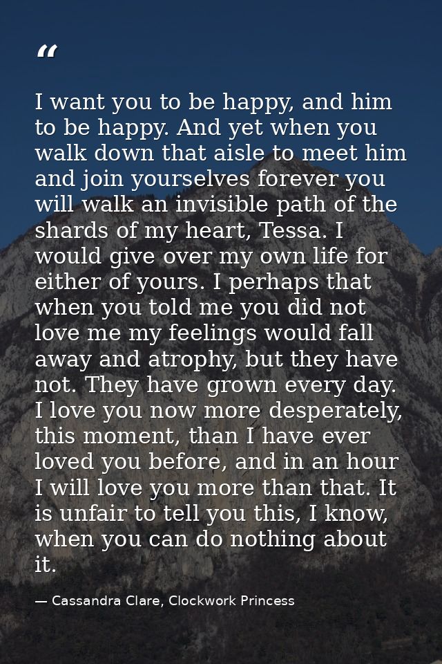 I want you to be happy, and him to be happy. And yet when you walk down that aisle to meet him and join yourselves forev — Cassandra Clare, Clockwork Princess