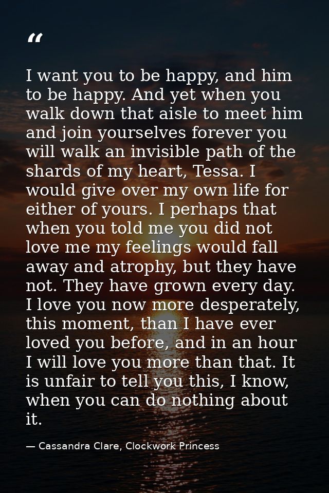 I want you to be happy, and him to be happy. And yet when you walk down that aisle to meet him and join yourselves forev — Cassandra Clare, Clockwork Princess