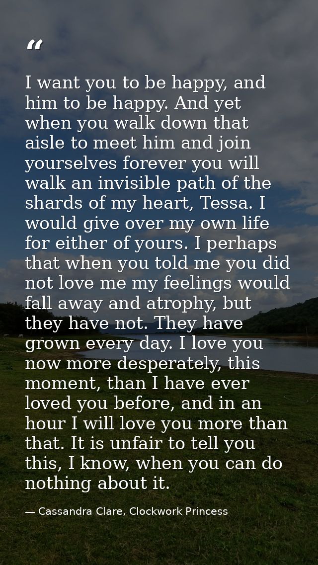 I want you to be happy, and him to be happy. And yet when you walk down that aisle to meet him and join yourselves forev — Cassandra Clare, Clockwork Princess
