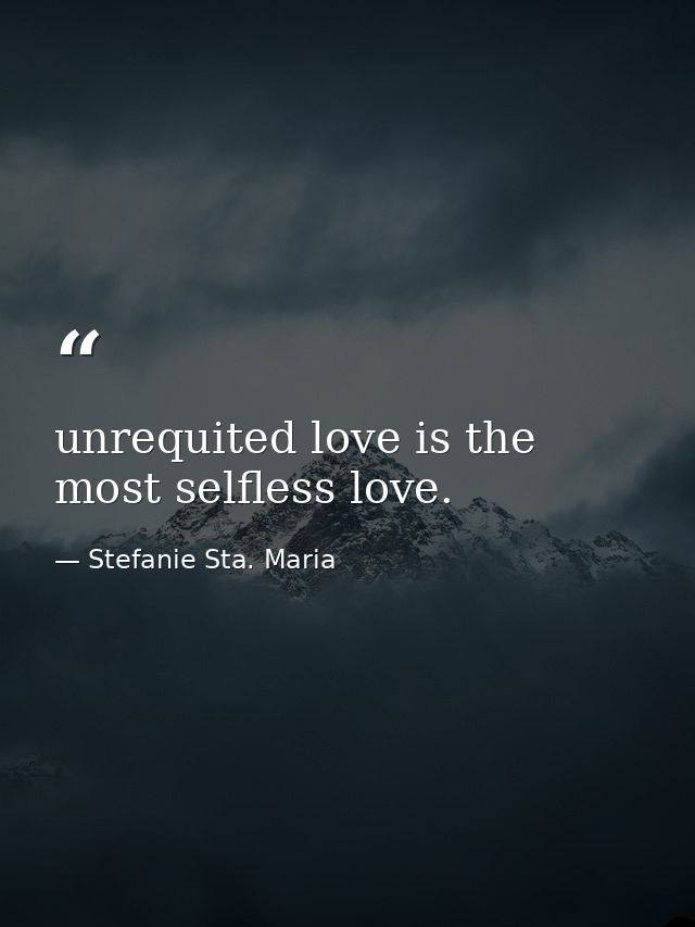 unrequited love is the most selfless love. — Stefanie Sta. Maria