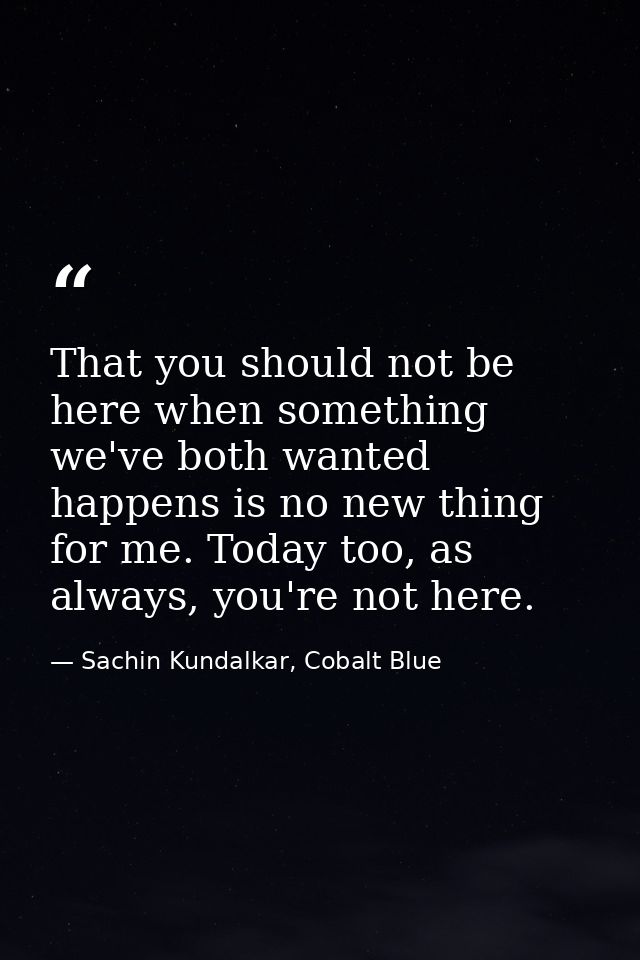 That you should not be here when something we've both wanted happens is no new thing for me. Today too, as always, you'r — Sachin Kundalkar, Cobalt Blue