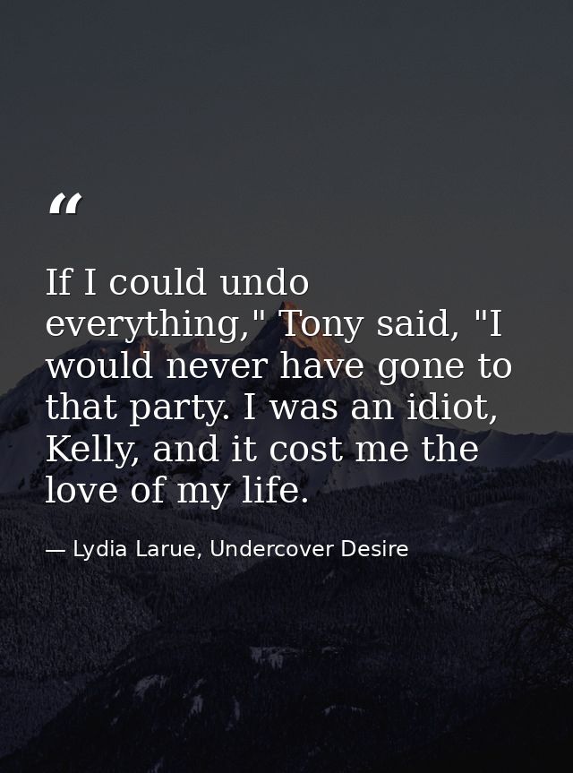 If I could undo everything," Tony said, "I would never have gone to that party. I was an idiot, Kelly, and it cost me th — Lydia Larue, Undercover Desire