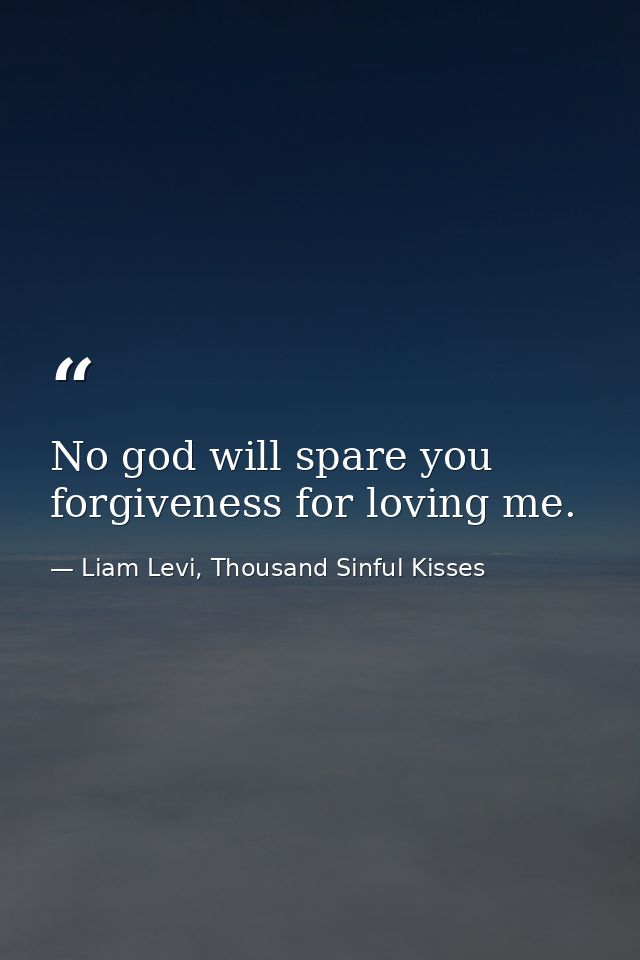No god will spare you forgiveness for loving me. — Liam Levi, Thousand Sinful Kisses