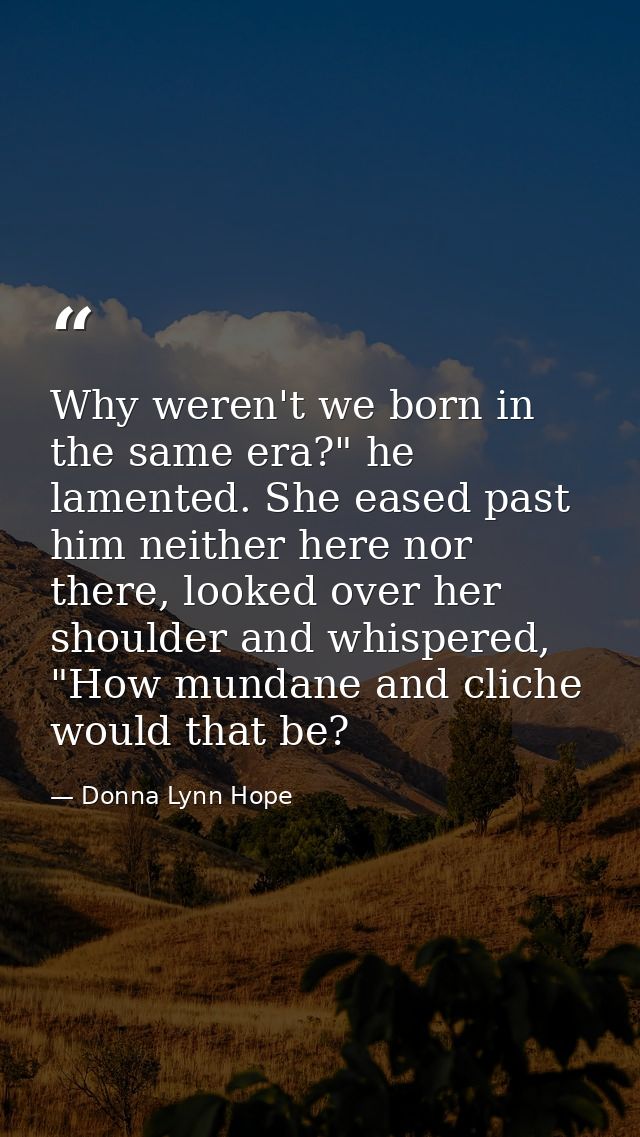 Why weren't we born in the same era?" he lamented. She eased past him neither here nor there, looked over her shoulder a — Donna Lynn Hope
