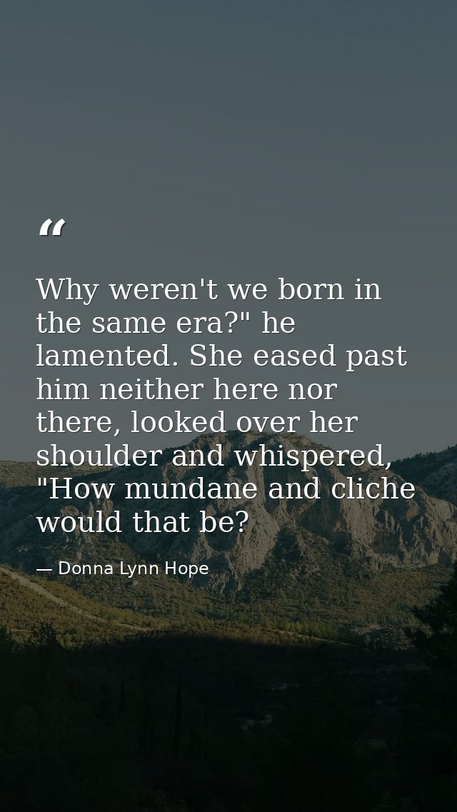 Why weren't we born in the same era?" he lamented. She eased past him neither here nor there, looked over her shoulder a — Donna Lynn Hope