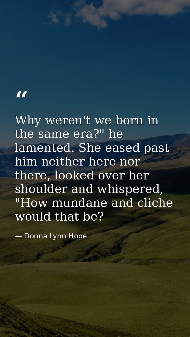 Why weren't we born in the same era?" he lamented. She eased past him neither here nor there, looked over her shoulder a — Donna Lynn Hope
