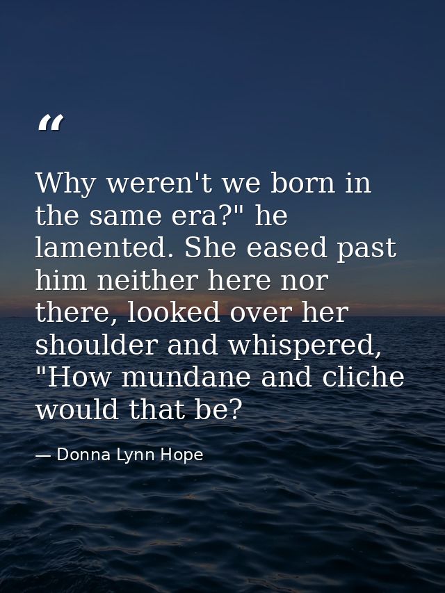 Why weren't we born in the same era?" he lamented. She eased past him neither here nor there, looked over her shoulder a — Donna Lynn Hope