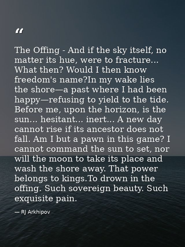 The Offing - And if the sky itself, no matter its hue, were to fracture... What then? Would I then know freedom's name?I — RJ Arkhipov
