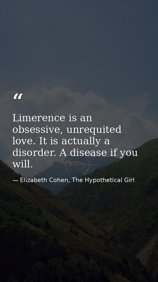 Limerence is an obsessive, unrequited love. It is actually a disorder. A disease if you will. — Elizabeth Cohen, The Hypothetical Girl