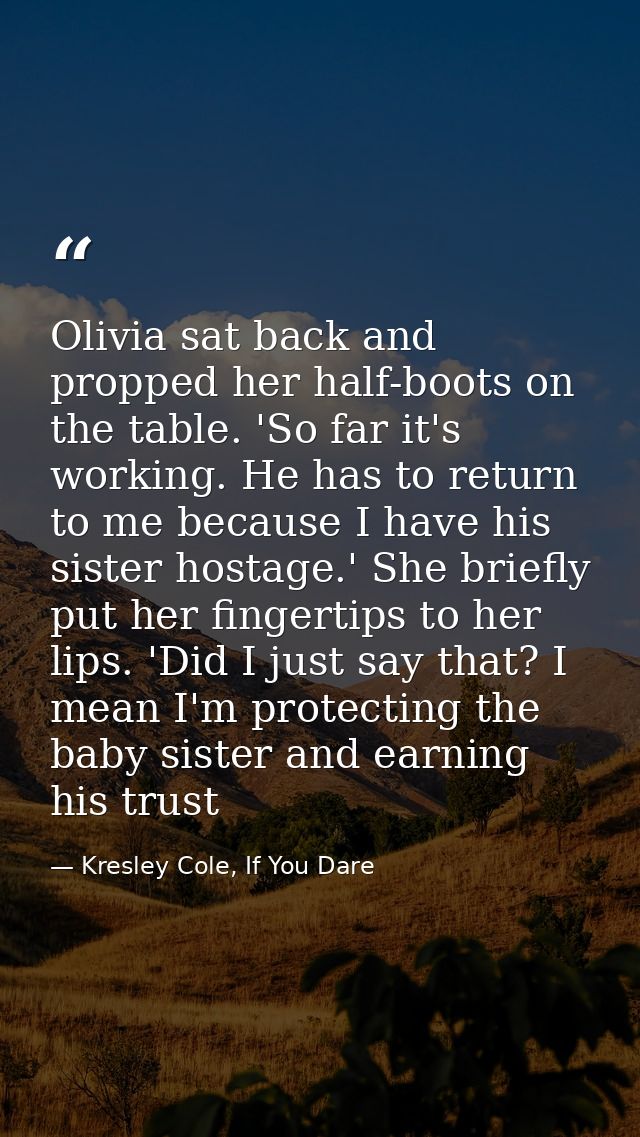 Olivia sat back and propped her half-boots on the table. 'So far it's working. He has to return to me because I have his — Kresley Cole, If You Dare