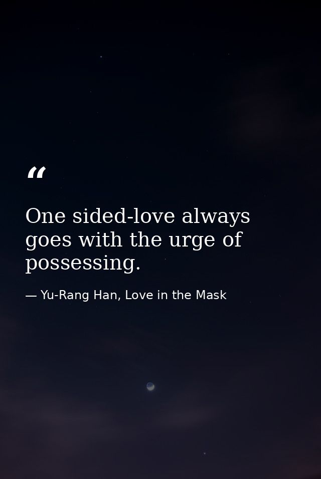 One sided-love always goes with the urge of possessing. — Yu-Rang Han, Love in the Mask