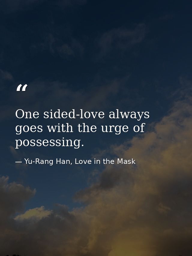 One sided-love always goes with the urge of possessing. — Yu-Rang Han, Love in the Mask