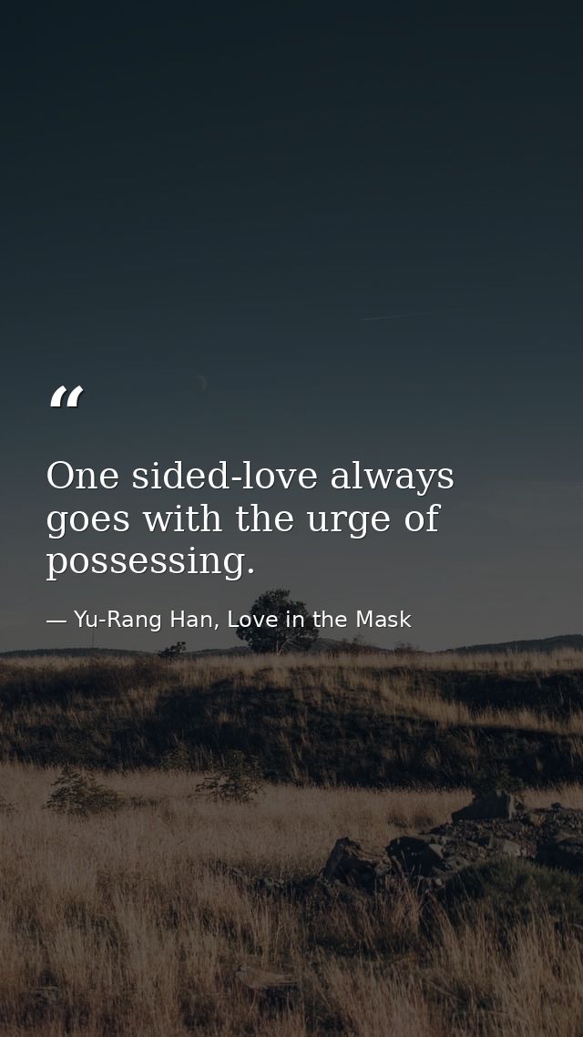 One sided-love always goes with the urge of possessing. — Yu-Rang Han, Love in the Mask