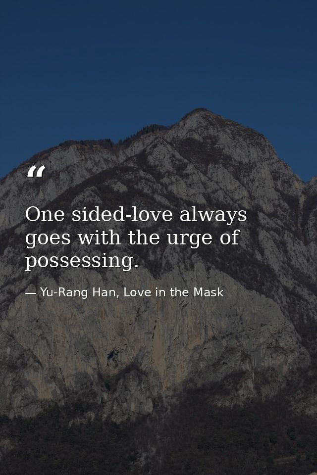 One sided-love always goes with the urge of possessing. — Yu-Rang Han, Love in the Mask