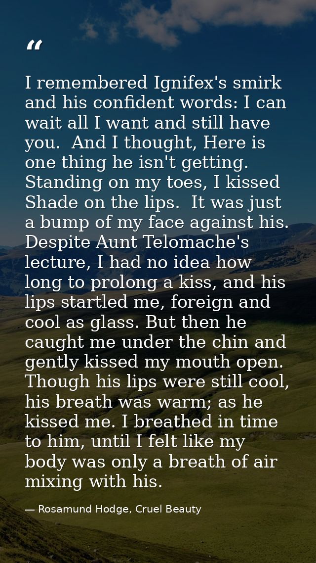 I remembered Ignifex's smirk and his confident words: I can wait all I want and still have you.  And I thought, Here is  — Rosamund Hodge, Cruel Beauty