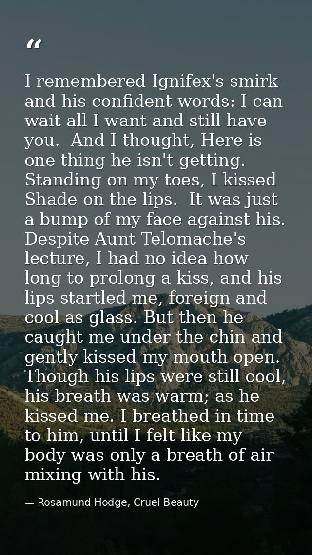 I remembered Ignifex's smirk and his confident words: I can wait all I want and still have you.  And I thought, Here is  — Rosamund Hodge, Cruel Beauty